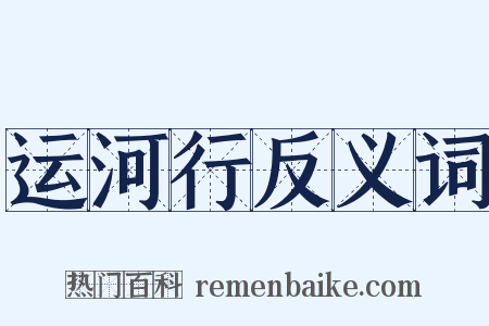 运河行反义词是什么意思的图片